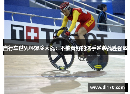 自行车世界杯爆冷大战：不被看好的选手逆袭战胜强敌