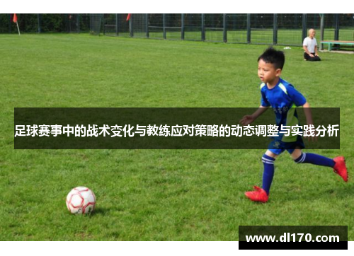 足球赛事中的战术变化与教练应对策略的动态调整与实践分析